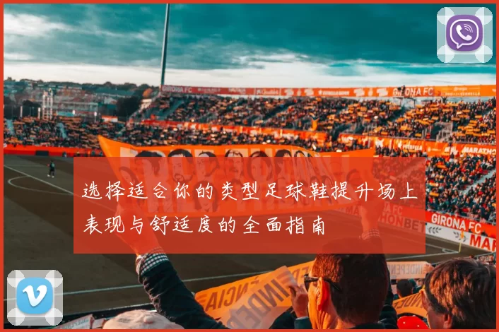 选择适合你的类型足球鞋提升场上表现与舒适度的全面指南