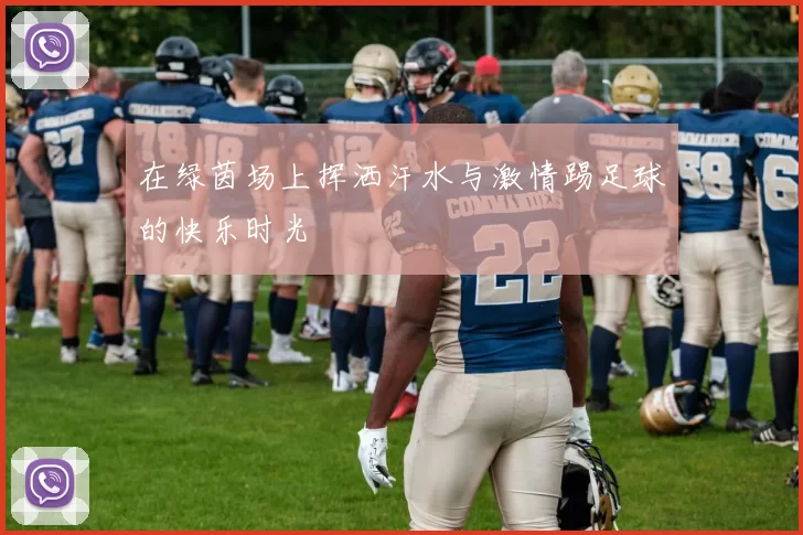 在绿茵场上挥洒汗水与激情踢足球的快乐时光